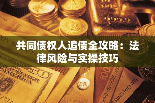 北京共同债权人追债全攻略：法律风险与实操技巧
