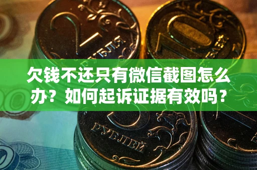 北京欠钱不还只有微信截图怎么办？如何起诉证据有效吗？