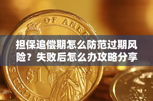 北京担保追偿期怎么防范过期风险？失败后怎么办攻略分享