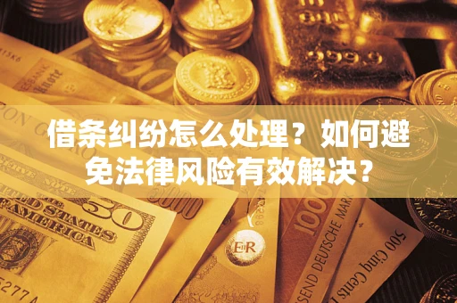 北京借条纠纷怎么处理？如何避免法律风险有效解决？