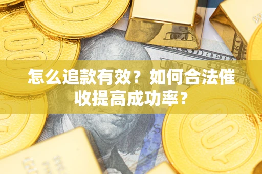 北京怎么追款有效？如何合法催收提高成功率？