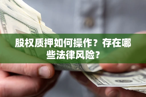 北京股权质押如何操作？存在哪些法律风险？