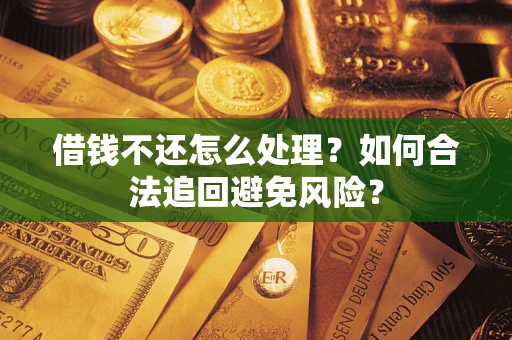 北京借钱不还怎么处理？如何合法追回避免风险？