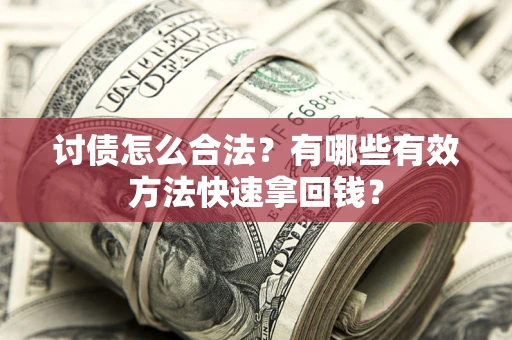 北京讨债怎么合法？有哪些有效方法快速拿回钱？
