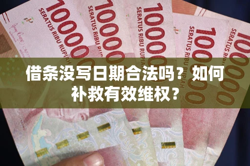 北京借条没写日期合法吗？如何补救有效维权？