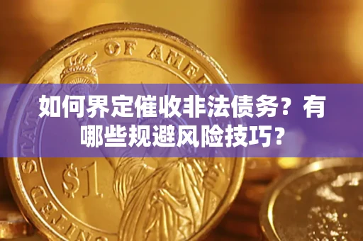 北京如何界定催收非法债务？有哪些规避风险技巧？