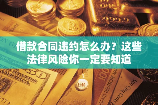 北京借款合同违约怎么办？这些法律风险你一定要知道