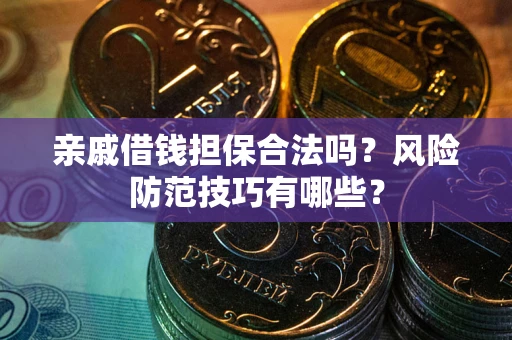 北京亲戚借钱担保合法吗？风险防范技巧有哪些？