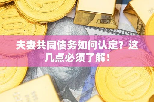 北京夫妻共同债务如何认定？这几点必须了解！