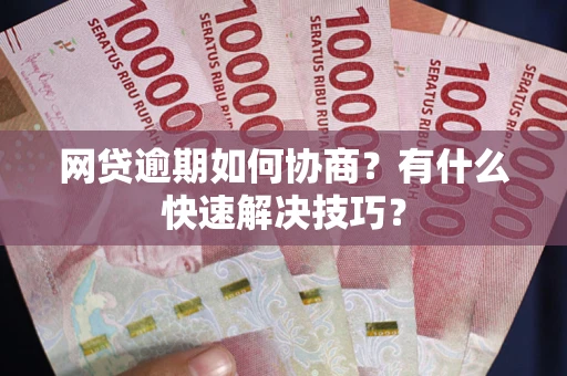 北京网贷逾期如何协商？有什么快速解决技巧？
