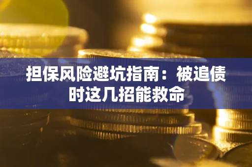 北京担保风险避坑指南：被追债时这几招能救命