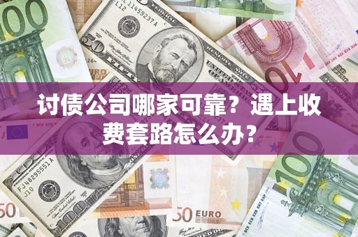 北京讨债公司哪家可靠？遇上收费套路怎么办？