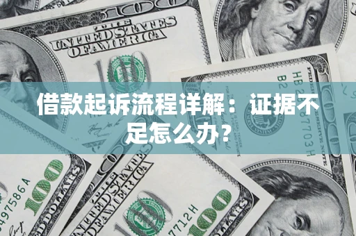 北京借款起诉流程详解：证据不足怎么办？