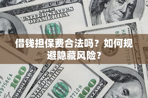 北京借钱担保费合法吗？如何规避隐藏风险？