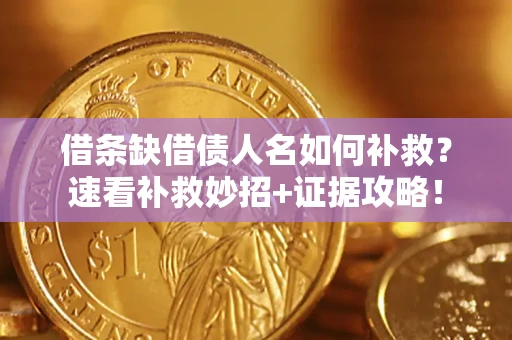 北京借条缺借债人名如何补救？速看补救妙招+证据攻略！