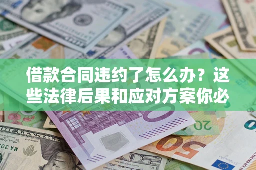 北京借款合同违约了怎么办？这些法律后果和应对方案你必须知道
