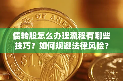 北京债转股怎么办理流程有哪些技巧？如何规避法律风险？