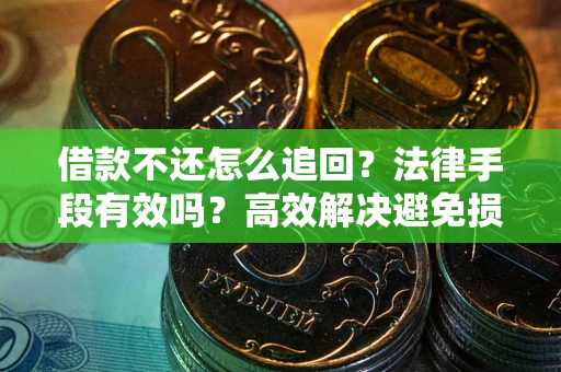 北京借款不还怎么追回？法律手段有效吗？高效解决避免损失