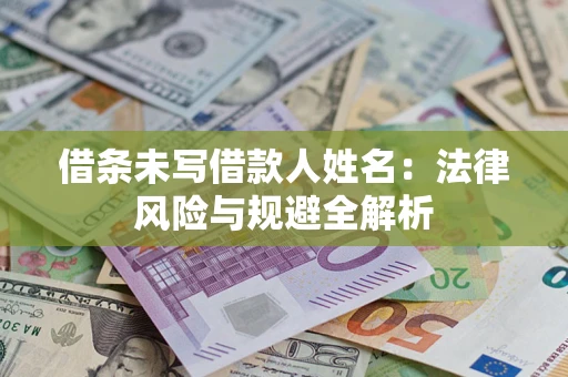 北京借条未写借款人姓名：法律风险与规避全解析
