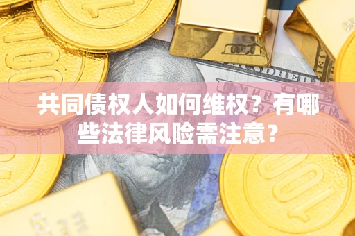 北京共同债权人如何维权？有哪些法律风险需注意？