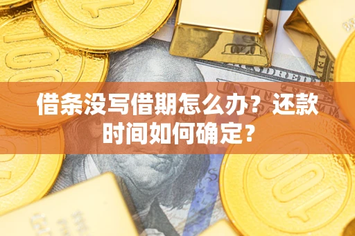 北京借条没写借期怎么办？还款时间如何确定？