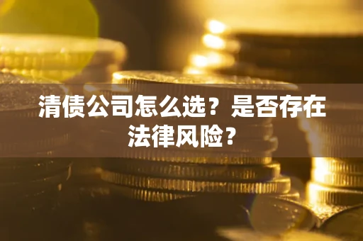 北京清债公司怎么选？是否存在法律风险？
