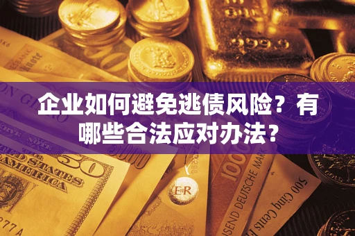 北京企业如何避免逃债风险？有哪些合法应对办法？