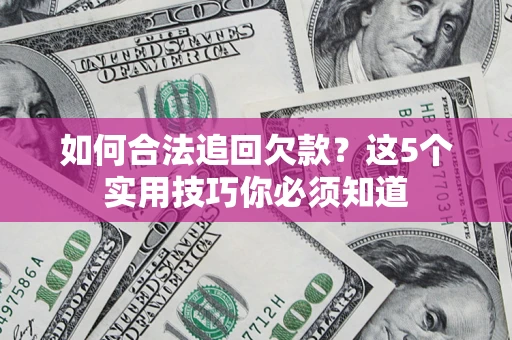 北京如何合法追回欠款？这5个实用技巧你必须知道