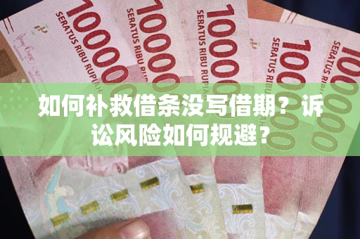 北京如何补救借条没写借期？诉讼风险如何规避？
