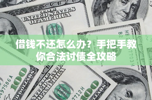 北京借钱不还怎么办？手把手教你合法讨债全攻略