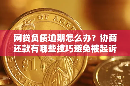 北京网贷负债逾期怎么办？协商还款有哪些技巧避免被起诉？
