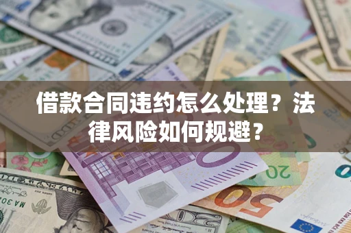 北京借款合同违约怎么处理？法律风险如何规避？