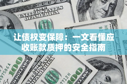 北京让债权变保障：一文看懂应收账款质押的安全指南