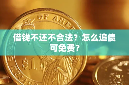 北京借钱不还不合法？怎么追债可免费？