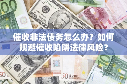北京催收非法债务怎么办？如何规避催收陷阱法律风险？
