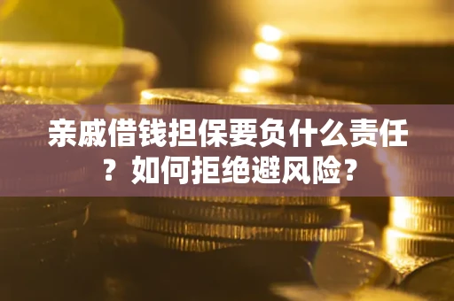 北京亲戚借钱担保要负什么责任？如何拒绝避风险？