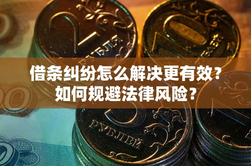 北京借条纠纷怎么解决更有效？如何规避法律风险？