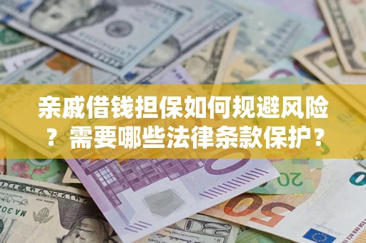 北京亲戚借钱担保如何规避风险？需要哪些法律条款保护？