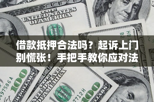 北京借款抵押合法吗？起诉上门别慌张！手把手教你应对法律程序