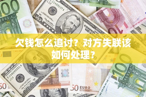 北京欠钱怎么追讨？对方失联该如何处理？