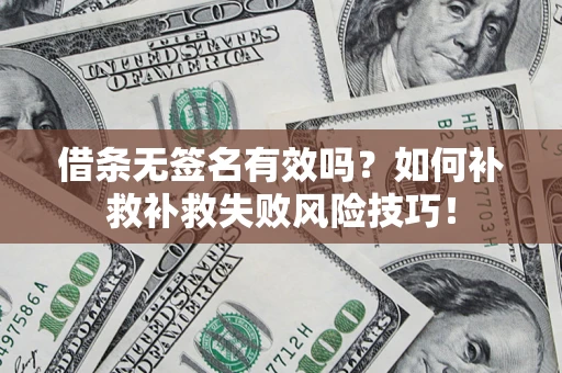 北京借条无签名有效吗？如何补救补救失败风险技巧！