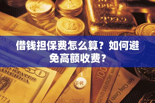 北京借钱担保费怎么算？如何避免高额收费？
