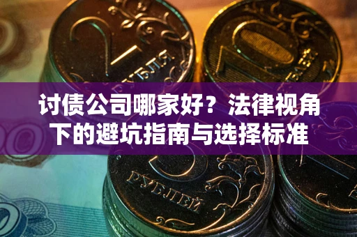 北京讨债公司哪家好？法律视角下的避坑指南与选择标准