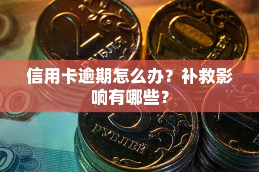 北京信用卡逾期怎么办？补救影响有哪些？