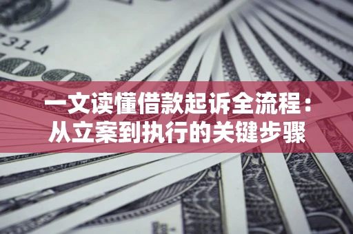 北京一文读懂借款起诉全流程：从立案到执行的关键步骤