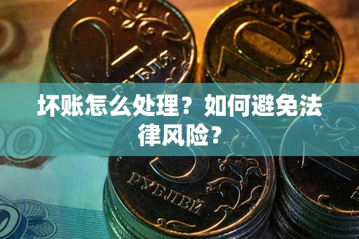 北京坏账怎么处理？如何避免法律风险？