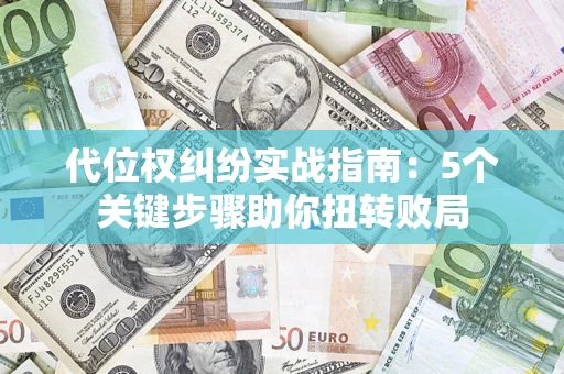 北京代位权纠纷实战指南：5个关键步骤助你扭转败局