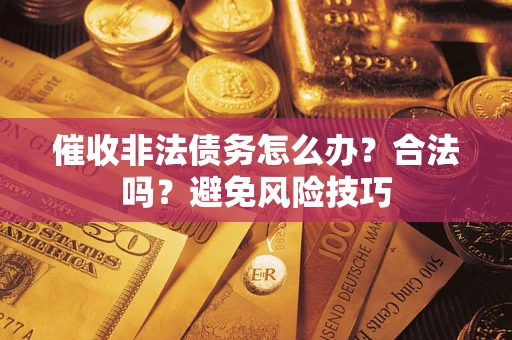 北京催收非法债务怎么办？合法吗？避免风险技巧