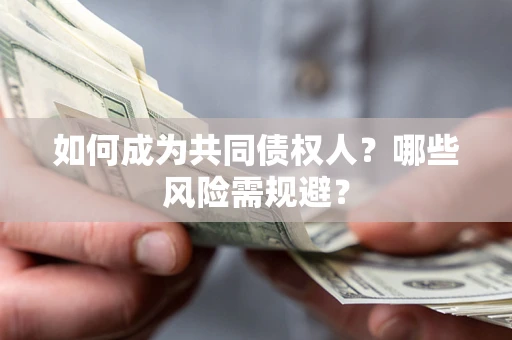 北京如何成为共同债权人？哪些风险需规避？