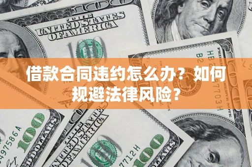 北京借款合同违约怎么办？如何规避法律风险？